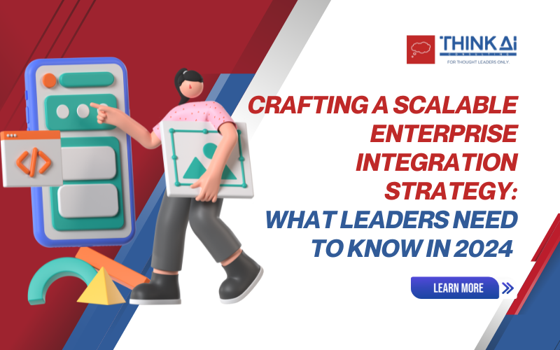 Crafting a Scalable Enterprise Integration Strategy What Leaders Need to Know in 2024